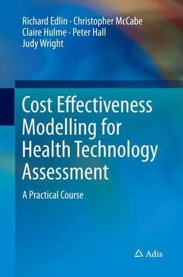 Cost Effectiveness Modelling for Health Technology Assessment: A Practical Course - Richard Edlin,Christopher McCabe,Claire Hulme - cover