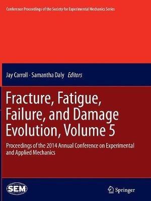 Fracture, Fatigue, Failure, and Damage Evolution, Volume 5: Proceedings of the 2014 Annual Conference on Experimental and Applied Mechanics - cover