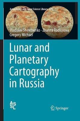 Lunar and Planetary Cartography in Russia - Vladislav Shevchenko,Zhanna Rodionova,Gregory Michael - cover