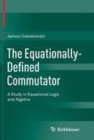 The Equationally-Defined Commutator: A Study in Equational Logic and Algebra - Janusz Czelakowski - cover