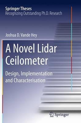 A Novel Lidar Ceilometer: Design, Implementation and Characterisation - Joshua D. Vande Hey - cover