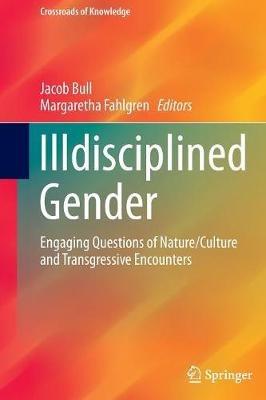 Illdisciplined Gender: Engaging Questions of Nature/Culture and Transgressive Encounters - cover