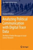 Analyzing Political Communication with Digital Trace Data: The Role of Twitter Messages in Social Science Research - Andreas Jungherr - cover