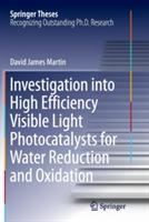 Investigation into High Efficiency Visible Light Photocatalysts for Water Reduction and Oxidation - David James Martin - cover