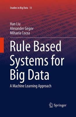 Rule Based Systems for Big Data: A Machine Learning Approach - Han Liu,Alexander Gegov,Mihaela Cocea - cover