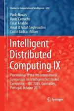 Intelligent Distributed Computing IX: Proceedings of the 9th International Symposium on Intelligent Distributed Computing – IDC'2015, Guimarães, Portugal, October 2015