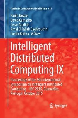 Intelligent Distributed Computing IX: Proceedings of the 9th International Symposium on Intelligent Distributed Computing – IDC'2015, Guimarães, Portugal, October 2015 - cover