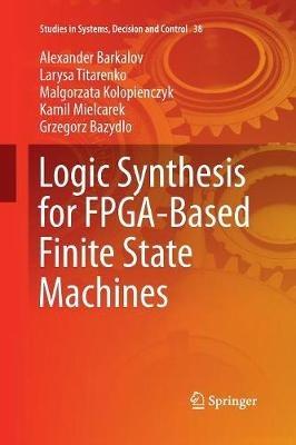 Logic Synthesis for FPGA-Based Finite State Machines - Alexander Barkalov,Larysa Titarenko,Malgorzata Kolopienczyk - cover
