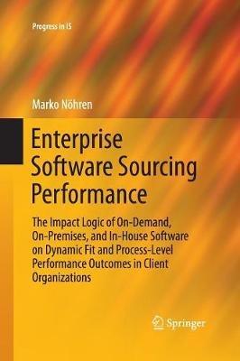 Enterprise Software Sourcing Performance: The Impact Logic of On-Demand, On-Premises, and In-House Software on Dynamic Fit and Process-Level Performance Outcomes in Client Organizations - Marko Nöhren - cover