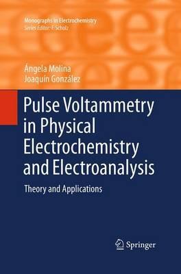 Pulse Voltammetry in Physical Electrochemistry and Electroanalysis: Theory and Applications - Angela Molina,Joaquin Gonzalez - cover