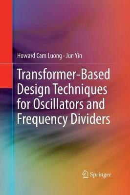 Transformer-Based Design Techniques for Oscillators and Frequency Dividers - Howard Cam Luong,Jun Yin - cover