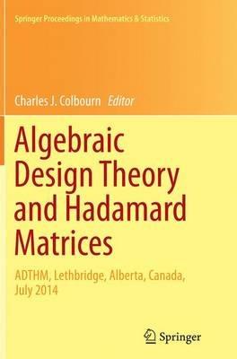 Algebraic Design Theory and Hadamard Matrices: ADTHM, Lethbridge, Alberta, Canada, July 2014 - cover