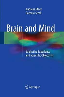 Brain and Mind: Subjective Experience and Scientific Objectivity - Andreas Steck,Barbara Steck - cover