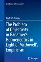 The Problem of Objectivity in Gadamer's Hermeneutics in Light of McDowell's Empiricism - Morten S. Thaning - cover