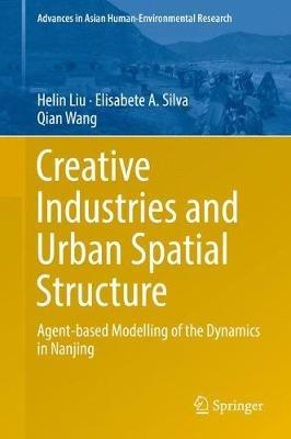 Creative Industries and Urban Spatial Structure: Agent-based Modelling of the Dynamics in Nanjing - Helin Liu,Qian Wang,Elisabete A. Silva - cover