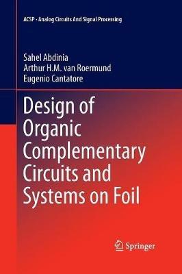 Design of Organic Complementary Circuits and Systems on Foil - Sahel Abdinia,Arthur van Roermund,Eugenio Cantatore - cover