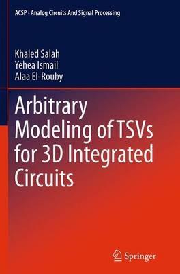 Arbitrary Modeling of TSVs for 3D Integrated Circuits - Khaled Salah,Yehea Ismail,Alaa El-Rouby - cover