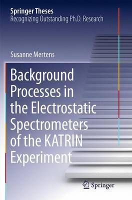 Background Processes in the Electrostatic Spectrometers of the KATRIN Experiment - Susanne Mertens - cover