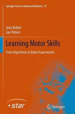 Learning Motor Skills: From Algorithms to Robot Experiments - Jens Kober,Jan Peters - cover