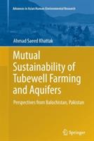 Mutual Sustainability of Tubewell Farming and Aquifers: Perspectives from Balochistan, Pakistan - Ahmad Saeed Khattak - cover