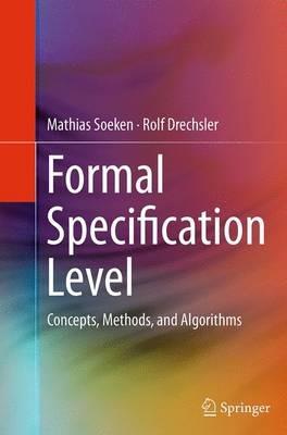 Formal Specification Level: Concepts, Methods, and Algorithms - Mathias Soeken,Rolf Drechsler - cover