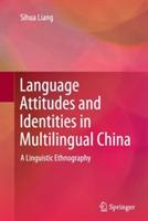 Language Attitudes and Identities in Multilingual China: A Linguistic Ethnography - Sihua Liang - cover