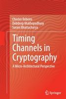 Timing Channels in Cryptography: A Micro-Architectural Perspective - Chester Rebeiro,Debdeep Mukhopadhyay,Sarani Bhattacharya - cover
