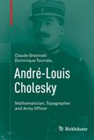 André-Louis Cholesky: Mathematician, Topographer and Army Officer - Claude Brezinski,Dominique Tournès - cover