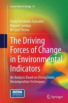 The Driving Forces of Change in Environmental Indicators: An Analysis Based on Divisia Index Decomposition Techniques - Paula Fernández González,Manuel Landajo,Mª José Presno - cover