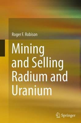 Mining and Selling Radium and Uranium - Roger F. Robison - cover