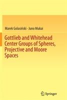 Gottlieb and Whitehead Center Groups of Spheres, Projective and Moore Spaces - Marek Golasinski,Juno Mukai - cover