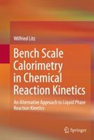 Bench Scale Calorimetry in Chemical Reaction Kinetics: An Alternative Approach to Liquid Phase Reaction Kinetics - Wilfried Litz - cover