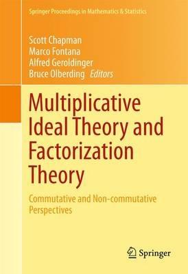 Multiplicative Ideal Theory and Factorization Theory: Commutative and Non-commutative Perspectives - cover