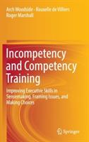 Incompetency and Competency Training: Improving Executive Skills in Sensemaking, Framing Issues, and Making Choices - Arch Woodside,Rouxelle de Villiers,Roger Marshall - cover