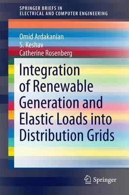 Integration of Renewable Generation and Elastic Loads into Distribution Grids - Omid Ardakanian,S. Keshav,Catherine Rosenberg - cover