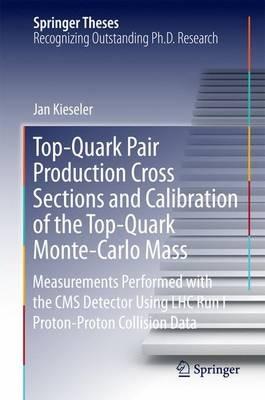 Top-Quark Pair Production Cross Sections and Calibration of the Top-Quark Monte-Carlo Mass: Measurements Performed with the CMS Detector Using LHC Run I Proton-Proton Collision Data - Jan Kieseler - cover