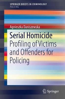 Serial Homicide: Profiling of Victims and Offenders for Policing - Agnieszka Daniszewska - cover