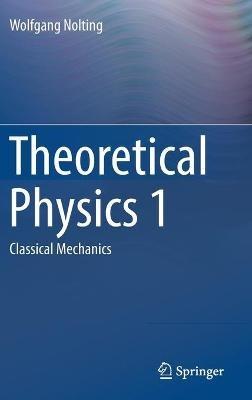 Theoretical Physics 1: Classical Mechanics - Wolfgang Nolting - cover