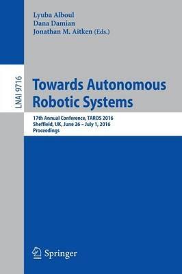 Towards Autonomous Robotic Systems: 17th Annual Conference, TAROS 2016, Sheffield, UK, June 26--July 1, 2016, Proceedings - cover