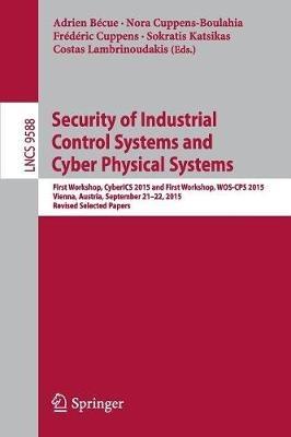 Security of Industrial Control Systems and Cyber Physical Systems: First Workshop, CyberICS 2015 and First Workshop, WOS-CPS 2015 Vienna, Austria, September 21–22, 2015 Revised Selected Papers - cover