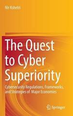 The Quest to Cyber Superiority: Cybersecurity Regulations, Frameworks, and Strategies of  Major Economies