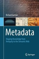 Metadata: Shaping Knowledge from Antiquity to the Semantic Web - Richard Gartner - cover