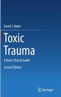 Toxic Trauma: A Basic Clinical Guide - David J. Baker - cover