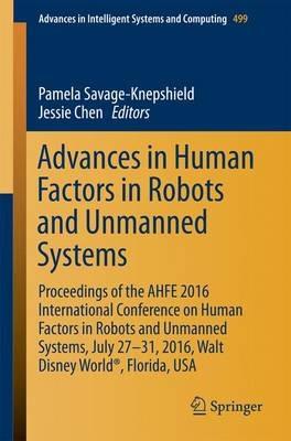 Advances in Human Factors in Robots and Unmanned Systems: Proceedings of the AHFE 2016 International Conference on Human Factors in Robots and Unmanned Systems, July 27-31, 2016, Walt Disney World®, Florida, USA - cover