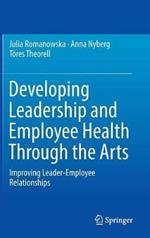 Developing Leadership and Employee Health Through the Arts: Improving Leader-Employee Relationships