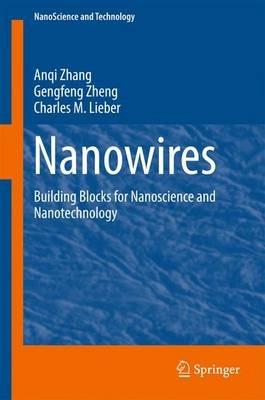 Nanowires: Building Blocks for Nanoscience and Nanotechnology - Anqi Zhang,Gengfeng Zheng,Charles M. Lieber - cover