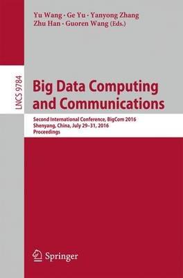 Big Data Computing and Communications: Second International Conference, BigCom 2016, Shenyang, China, July 29-31, 2016. Proceedings - cover