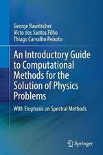 An Introductory Guide to Computational Methods for the Solution of Physics Problems: With Emphasis on Spectral Methods