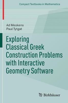 Exploring Classical Greek Construction Problems with Interactive Geometry Software - Ad Meskens,Paul Tytgat - cover