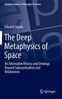 The Deep Metaphysics of Space: An Alternative History and Ontology Beyond Substantivalism and Relationism - Edward Slowik - cover
